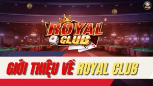 Giới thiệu sơ bộ về cổng game Royal Club