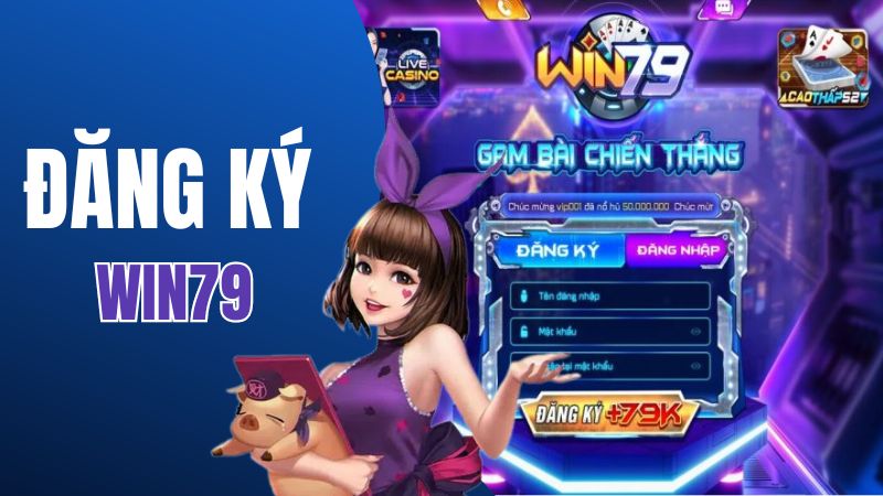 Chi tiết cách đăng ký nhanh tài khoản Win79