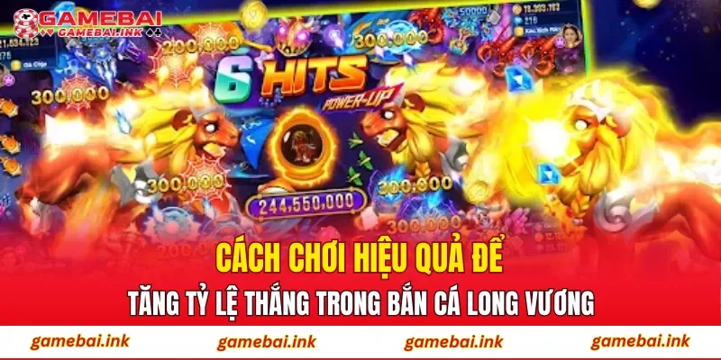 Cách chơi hiệu quả để tăng tỷ lệ thắng trong Bắn Cá Long Vương