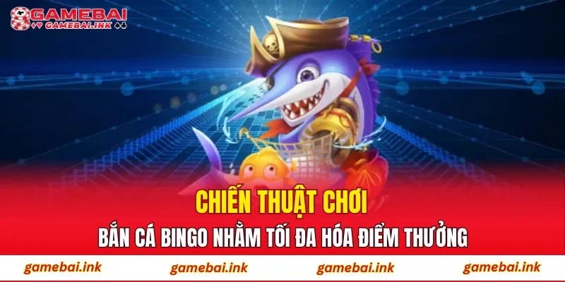 Chiến thuật chơi Bắn Cá Bingo nhằm tối đa hóa điểm thưởng
