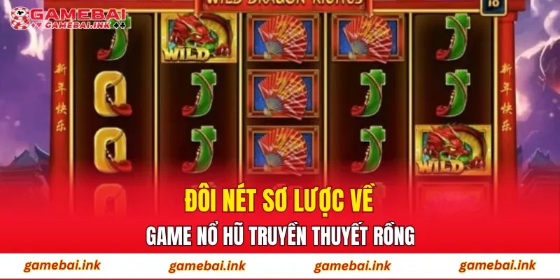 Nổ Hũ Truyền Thuyết Rồng – Slot Được Ưa Chuộng Hiện Nay 2 Đôi nét sơ lược về game Nổ hũ truyền thuyết Rồng