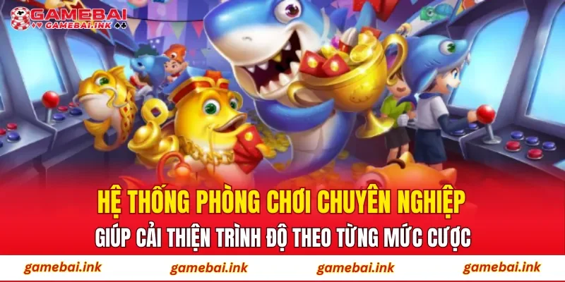Bắn Cá Rồng – Săn Rồng Đại Dương, Nhận Ngay Thưởng Lớn 3 Hệ thống phòng chơi chuyên nghiệp giúp cải thiện trình độ theo từng mức cược