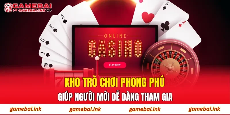 Kho trò chơi phong phú giúp người mới dễ dàng tham gia
