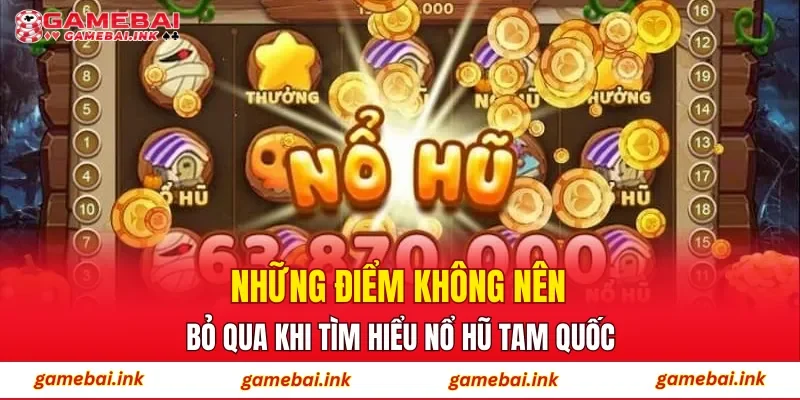 Nổ Hũ Tam Quốc - Trải Nghiệm Đổi Thưởng Không Giới Hạn 4 Những điểm không nên bỏ qua khi tìm hiểu Nổ Hũ Tam Quốc